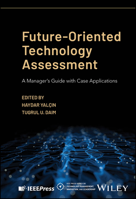 Future-Oriented Technology Assessment: A Manager's Guide with Case Applications - Yalcin, Haydar (Editor), and Daim, Tugrul U. (Editor)