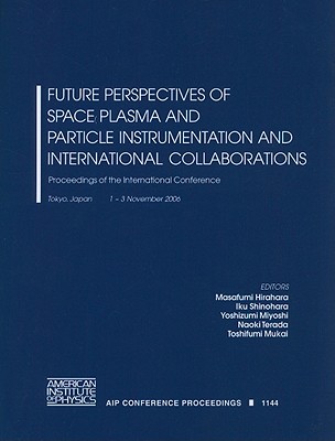 Future Perspectives of Space Plasma and Particle Instrumentation and International Collaborations: Proceedings of the International Conference - Hirahara, Masafumi (Editor), and Shinohara, Iku (Editor), and Miyoshi, Yoshizumi (Editor)