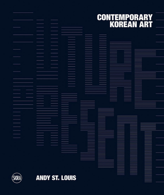 Future Present: Contemporary Korean Art - St. Louis, Andy (Editor), and Park, Joowon (Contributions by), and Gyoung Jeon, Hyo (Contributions by)