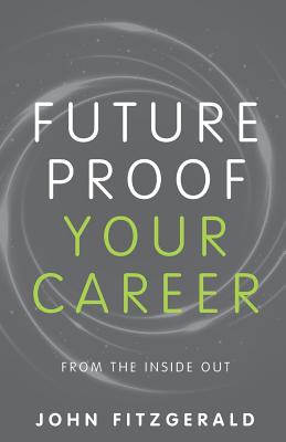 Future Proof Your Career: From the inside out - Fitzgerald, John