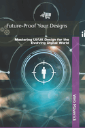 Future-Proof Your Designs: Mastering UI/UX Design for the Evolving Digital World