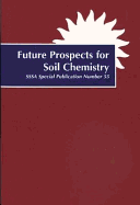 Future Prospects for Soil Chemistry: Proceedings of a Symposium Sponsored by Division S-2, Soil Chemistry of the Soil Science Society of America in St. Louis, Missouri, 30-31 Oct. 1995