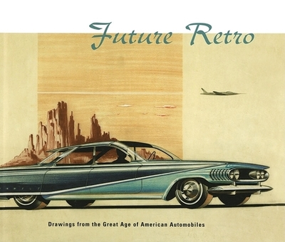 Future Retro: Drawings from the Great Age of American Automobiles - Arbib, Richard (Contributions by), and Sharf, Frederic (Text by)