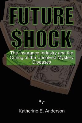 Future Shock: The Insurance Industry and the Curing of the Unsolved Mystery Diseases - Anderson, Katherine E