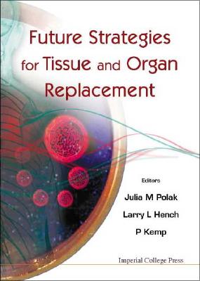Future Strategies for Tissue and Organ Replacement - Hench, Larry L (Editor), and Kemp, Paul (Editor), and Polak, Julia M (Editor)