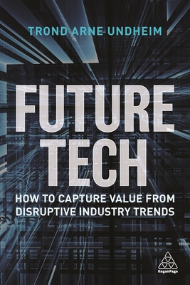 Future Tech: How to Capture Value from Disruptive Industry Trends - Undheim, Trond Arne, PhD