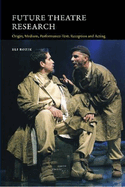 Future Theatre Research: Origin, Medium, Performance-Text, Reception & Acting