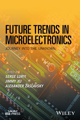 Future Trends in Microelectronics: Journey Into the Unknown - Luryi, Serge, PH.D. (Editor), and Xu, Jimmy, PH.D. (Editor), and Zaslavsky, Alexander (Editor)