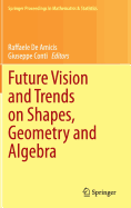 Future Vision and Trends on Shapes, Geometry and Algebra