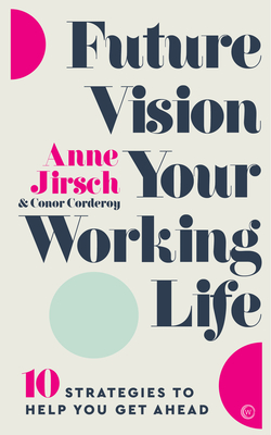 Future Vision Your Working Life: 10 Strategies to Help You Get Ahead - Jirsch, Anne