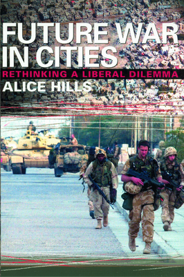 Future War in Cities: Rethinking a Liberal Dilemma - Hills, Alice
