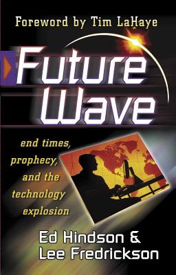 Future Wave: End Times, Prophecy, and the Technological Explosion - Hindson, Edward E, Dr., D.Phil., and Fredrickson, Lee, and LaHaye, Tim, Dr. (Foreword by)