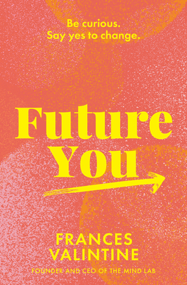 Future You: Be curious. Say yes to change. - Valintine, Frances