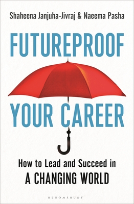 Futureproof Your Career: How to Lead and Succeed in a Changing World - Janjuha-Jivraj, Shaheena, and Pasha, Naeema