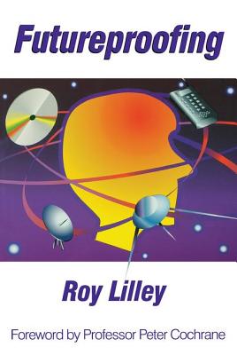 Futureproofing: If You Can Imagine it, it Will Happen, If You Can't - You're Out of it - Lilley, Roy, and Cochrane, Peter