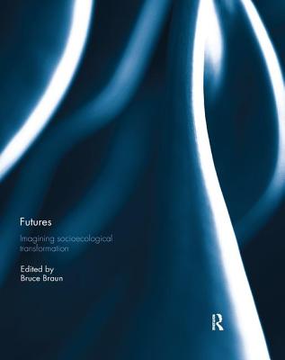 Futures: Imagining Socioecological Transformation - Braun, Bruce (Editor)