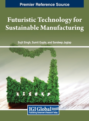 Futuristic Technology for Sustainable Manufacturing - Singh, Sujit (Editor), and Gupta, Sumit (Editor), and Jagtap, Sandeep (Editor)