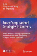 Fuzzy Computational Ontologies in Contexts: Formal Models of Knowledge Representation with Membership Degree and Typicality of Objects, and Their Applications - Cai, Yi, and Au Yeung, Ching-Man, and Leung, Ho-Fung