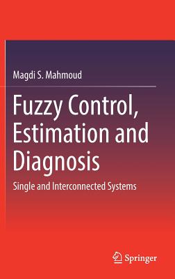 Fuzzy Control, Estimation and Diagnosis: Single and Interconnected Systems - Mahmoud, Magdi S