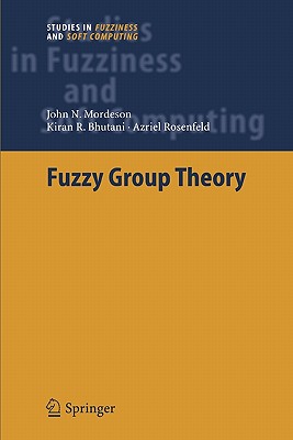 Fuzzy Group Theory - Mordeson, John N., and Bhutani, Kiran R., and Rosenfeld, A.