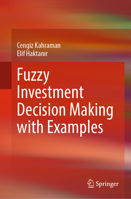 Fuzzy Investment Decision Making with Examples - Kahraman, Cengiz, and Haktanir, Elif