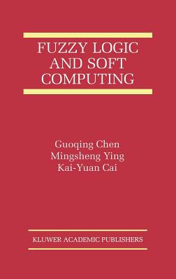 Fuzzy Logic and Soft Computing - Guoqing Chen (Editor), and Mingsheng Ying (Editor), and Kai-Yuan Cai (Editor)