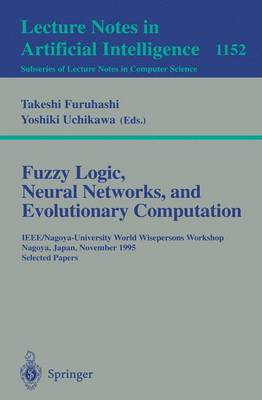 Fuzzy Logic, Neural Networks, and Evolutionary Computation: Ieee/Nagoya-University World Wisepersons Workshop, Nagoya, Japan, November 14 - 15, 1995, Selected Papers - Furuhashi, Takeshi (Editor), and Uchikawa, Yoshiki (Editor)