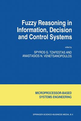 Fuzzy Reasoning in Information, Decision and Control Systems - Tzafestas, S G (Editor), and Venetsanopoulos, Anastasios N (Editor)