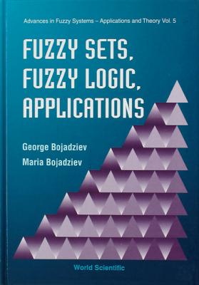Fuzzy Sets, Fuzzy Logic, Applications - Bojadziev, George, and Bojadziev, Maria