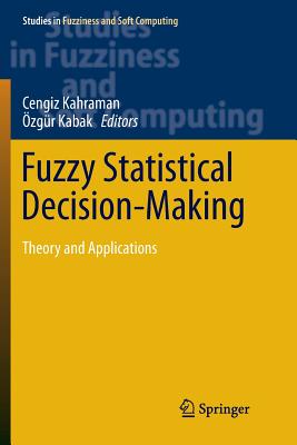 Fuzzy Statistical Decision-Making: Theory and Applications - Kahraman, Cengiz (Editor), and Kabak, zgr (Editor)