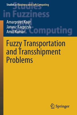 Fuzzy Transportation and Transshipment Problems - Kaur, Amarpreet, and Kacprzyk, Janusz, and Kumar, Amit