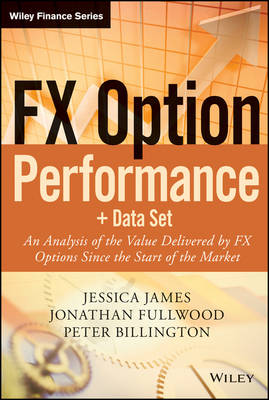 FX Option Performance: an analysis of the value delivered by FX options since the start of the market + Data Set - James, Jessica, and Fullwood, Jonathan, and Billington, Peter