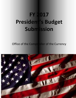 FY 2017 President's Budget Submission - Office of the Comptroller of the Currenc