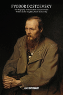Fyodor Dostoevsky: The Biography of the Greatest Russian Novelist, Written by His Daughter, Aim?e Dostoevsky
