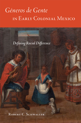 Gneros de Gente in Early Colonial Mexico: Defining Racial Difference - Schwaller, Robert C, Prof.