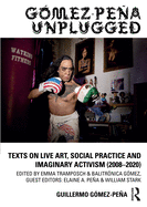 Gmez-Pea Unplugged: Texts on Live Art, Social Practice and Imaginary Activism (2008-2020)