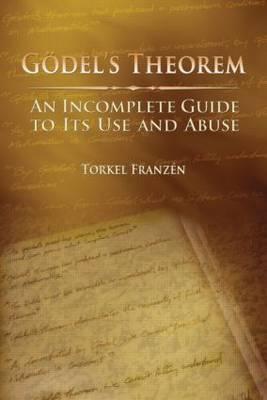 Gdel's Theorem: An Incomplete Guide to Its Use and Abuse - Franzn, Torkel