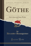 Gthe, Vol. 3: Sein Leben Und Seine Werke (Classic Reprint)