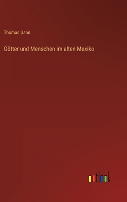 Gtter Und Menschen Im Alten Mexiko - Gann, Thomas