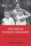 Gnter Grass and the Genders of German Memory: From the Tin Drum to Peeling the Onion