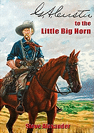 G.A. Custer to the Little Big Horn