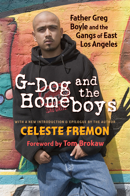 G-Dog and the Homeboys: Father Greg Boyle and the Gangs of East Los Angeles - Fremon, Celeste, and Brokaw, Tom (Introduction by)