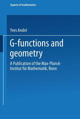 G-Functions and Geometry: A Publication of the Max-Planck-Institut Fr Mathematik, Bonn - Andr, Yves