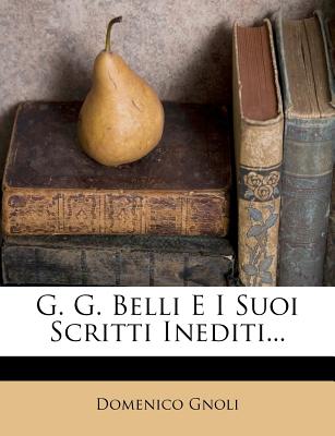 G. G. Belli E I Suoi Scritti Inediti... - Gnoli, Domenico