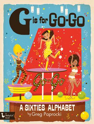 G Is for Go-Go: A Sixties Alphabet: A Sixties Alphabet - 