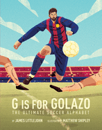 G Is for Golazo: The Ultimate Soccer Alphabet Volume 2
