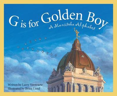 G Is for Golden Boy: A Manitoba Alphabet - Verstraete, Larry