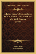 G. Julius Caesar's Commentaries of His Wars in Gaul, and Civil War with Pompey (1706)