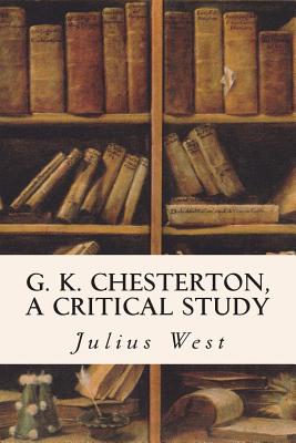 G. K. Chesterton, A Critical Study - West, Julius