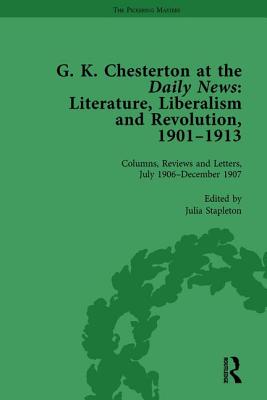 G K Chesterton at the Daily News, Part I, vol 4: Literature, Liberalism and Revolution, 1901-1913 - Stapleton, Julia